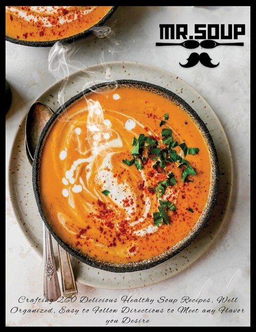 Mr.Soup: Crafting 260 Delicious Healthy Soup Recipes, Well Organized, Easy to Follow Directions to Meet any Flavor you Desire (Paperback)