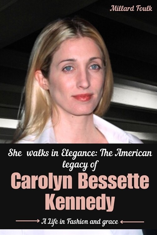 She walks in Elegance: The American legacy of Carolyn Bessette Kennedy: A life in fashion And grace (Paperback)