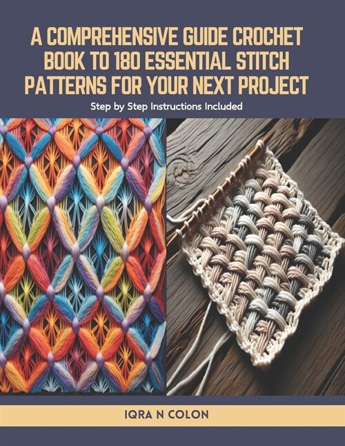 A Comprehensive Guide Crochet Book to 180 Essential Stitch Patterns for Your Next Project: Step by Step Instructions Included (Paperback)