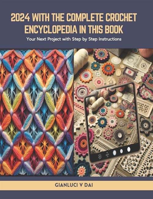 2024 with The Complete Crochet Encyclopedia in this book: Your Next Project with Step by Step Instructions (Paperback)