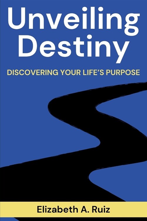 Unveiling Destiny: Discovering Your Lifes Purpose (Paperback)