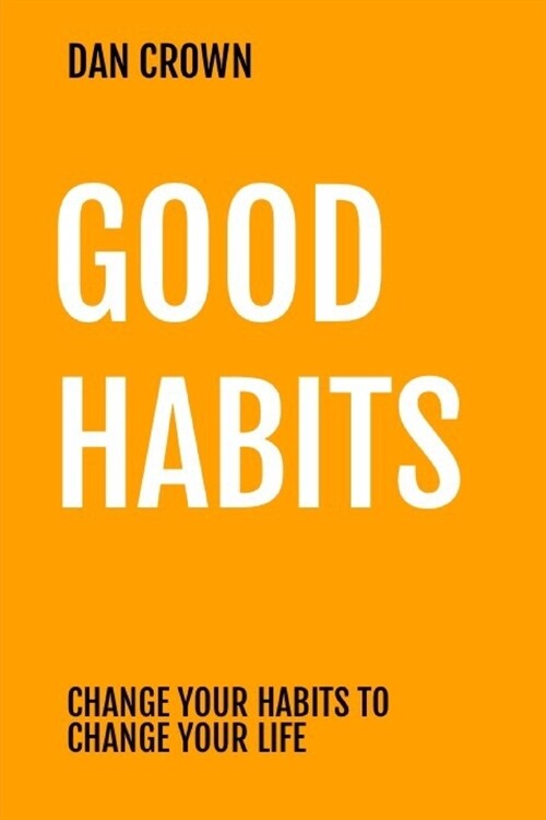 Good Habits: Change Your Habits to Change Your Life (Paperback)
