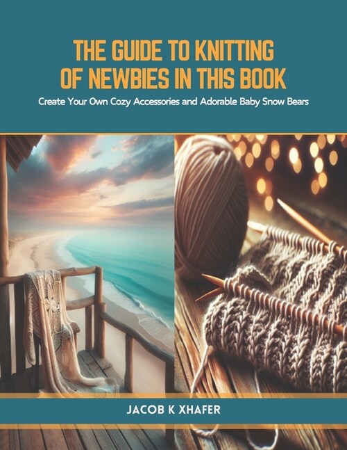 The Guide to Knitting of Newbies in this book: Create Your Own Cozy Accessories and Adorable Baby Snow Bears (Paperback)
