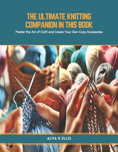 The Ultimate Knitting Companion in this book: Master the Art of Craft and Create Your Own Cozy Accessories (Paperback)