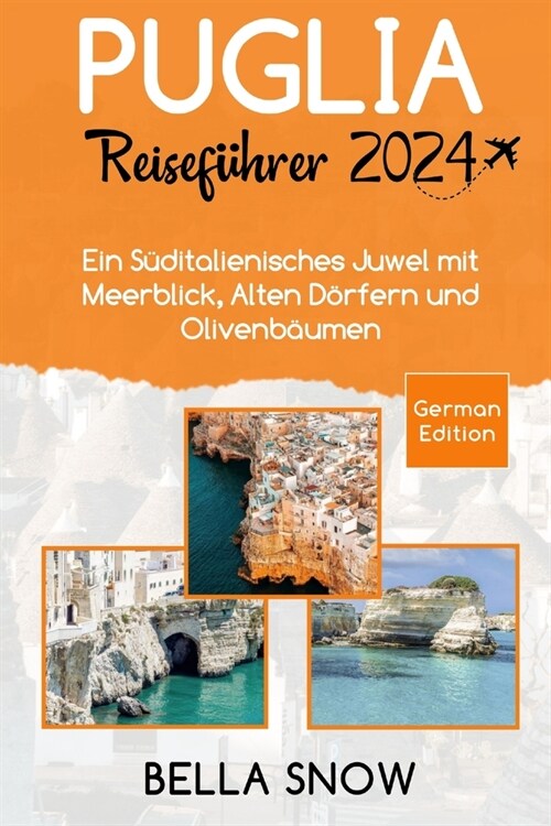 Puglia Reisef?rer 2024: Ein S?italienisches Juwel mit Meerblick, Alten D?fern und Olivenb?men (Paperback)