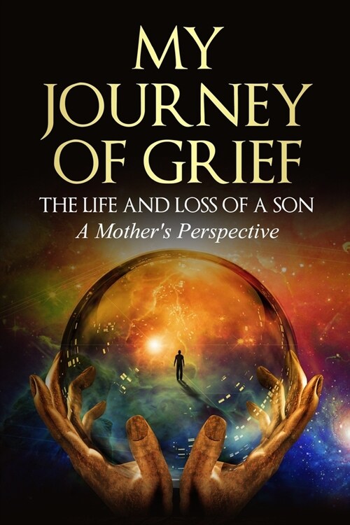 My Journey of Grief: THE LIFE AND LOSS OF A SON A Mothers Perspective (Paperback)