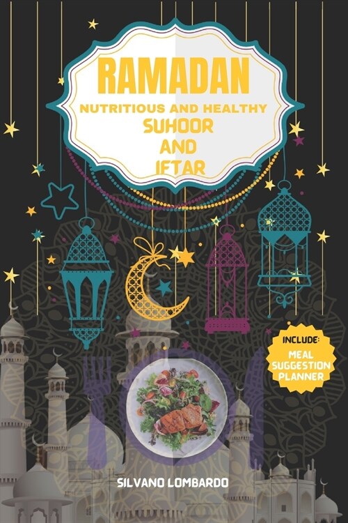 Ramadan Nutritious and Healthy Suhoor and Iftar: Elevate Your Fasting Experience with Wholesome Meal Ideas for Nourishing Suhoor and Satisfying Iftar (Paperback)