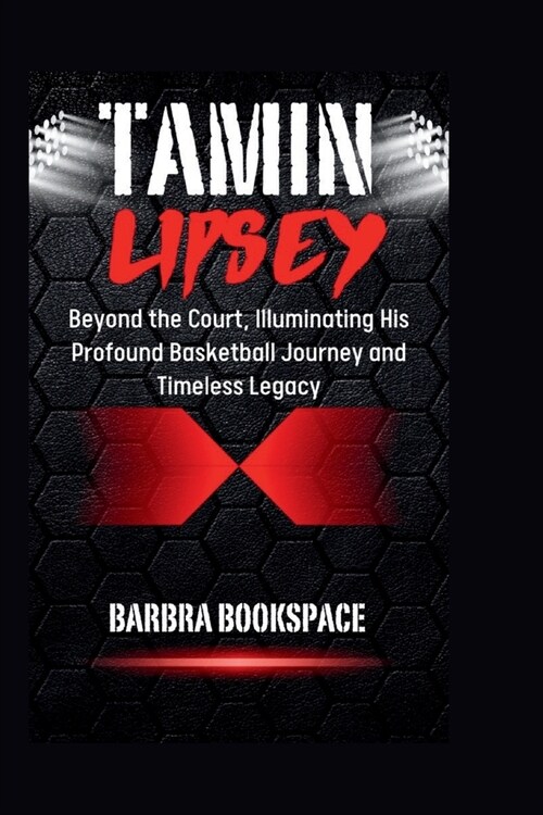 Tamin Lipsey: Beyond the Court, Illuminating His Profound Basketball Journey and Timeless Legacy (Paperback)