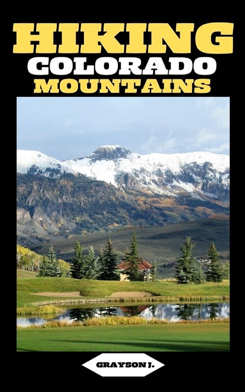 Hiking Colorado Mountains: Traversing the Rockies: A Comprehensive Hiking Handbook (Paperback)