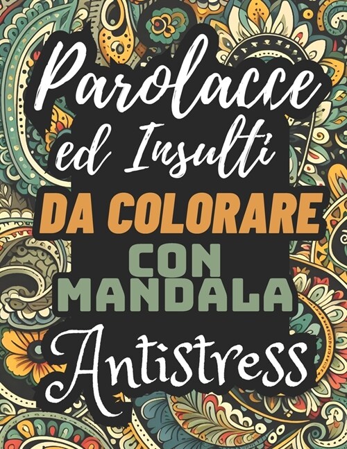 Parolacce ed Insulti Da Colorare Con Mandala Antistress: Libri da colorare per adulti antistress - 30 parolacce da colorare con mandala contro Lansia (Paperback)