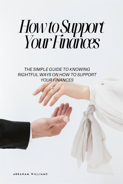 How to Support Your Finances: The Simple Guide to Knowing Rightful Ways On How to Support Your Finances (Paperback)