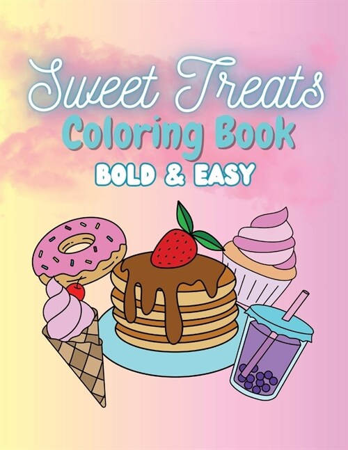Sweet Treats Coloring Book: Bold and Easy Dessert Themed Coloring Pages Featuring 50 Delicious Designs Perfect for Kids and Adults Alike. (Paperback)