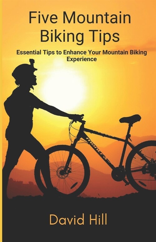 Five Tips For Mountain Biking: Essential Tips to Enhance Your Mountain Biking Experience (Paperback)