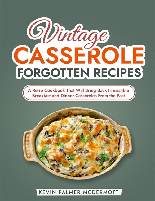 Vintage Casserole Forgotten Recipes: A Retro Cookbook That Will Bring Back Irresistible Breakfast and Dinner Casseroles From the Past (Paperback)