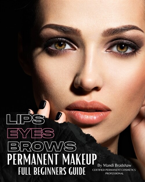 Permanent Makeup Full Beginners Guide: Beginners guide to Brows, Eyeliner and Lips (Paperback)