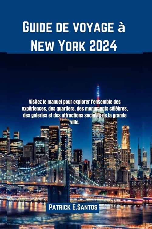 Guide de voyage ?New York 2024: Visitez le manuel pour explorer lensemble des exp?iences, des quartiers, des monuments c??res, des galeries et de (Paperback)