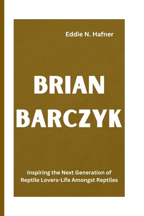 Brian Barczyk: Inspiring the Next Generation of Reptile Lovers-Life Amongst Reptiles (Paperback)