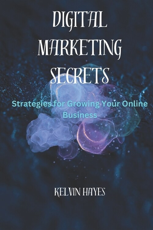 Digital Marketing Secrets: Strategies for Growing Your Online Business (Paperback)