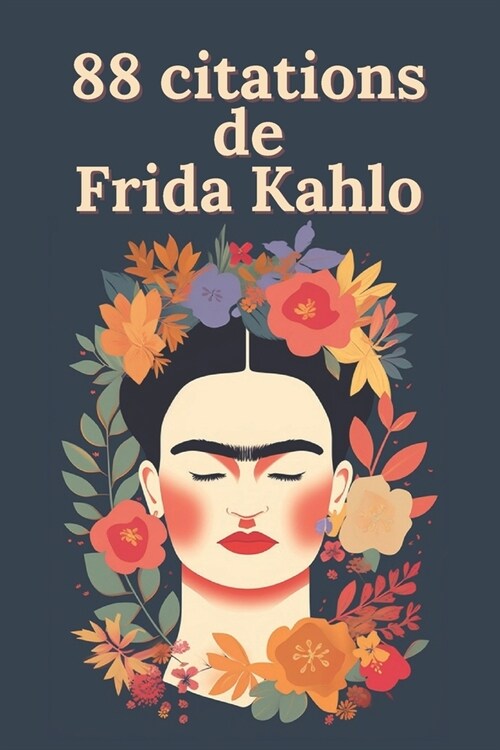 88 citations de Frida Kahlo: Paroles dune R?olutionnaire: La Sagesse Intemporelle de Frida Kahlo (Paperback)