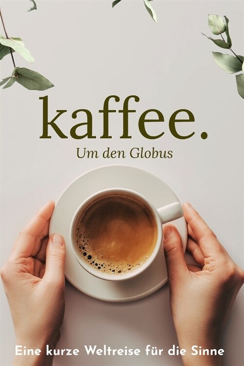Kaffee um den Globus: Eine kurze Weltreise f? die Sinne - Verschiedene Kulturen und Ihre Kaffeespezialit?en (Paperback)