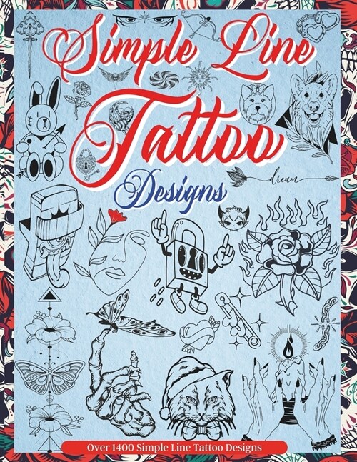 Simple Line Tattoo Designs: Big Book Of Small Tattoos. Over 1400 tattoos for Artists, Professionals and Amateurs. An Idea and Source of Inspiratio (Paperback)