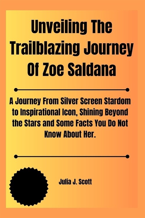 Unveiling The Trailblazing Journey Of Zoe Saldana: A Journey From Silver Screen Stardom to Inspirational Icon, Shining Beyond the Stars and Some Facts (Paperback)