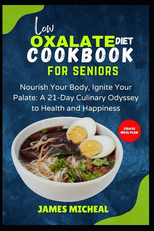 Low Oxalate Diet Cookbook for Seniors: Nourish Your Body, Ignite Your Palate: A 21-Day Culinary Odyssey to Health and Happiness (Paperback)