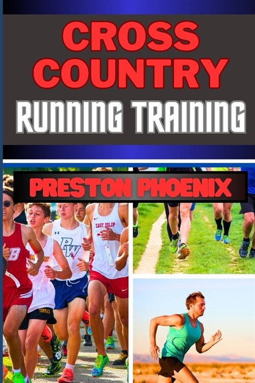 Cross Country Running Training: Embarking On Mastering The Secrets, Mystery Of A Runners Tale Of Excellence And Crafting Your Legacy (Paperback)