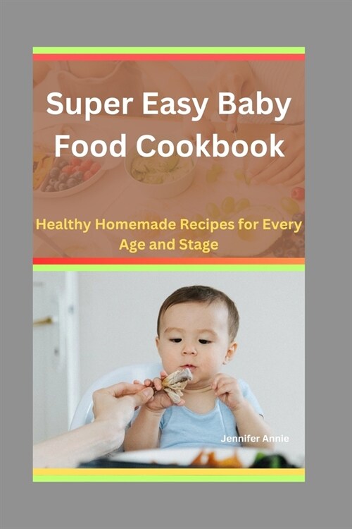 Super Easy Baby Food Cookbook: Healthy Homemade Recipes for Every Age and Stage (Paperback)