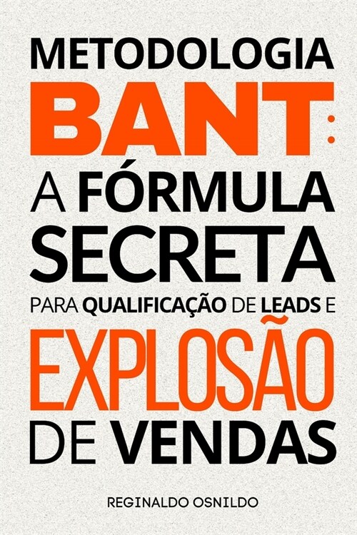 Metodologia BANT: a f?mula secreta para qualifica豫o de leads e explos? de vendas (Paperback)