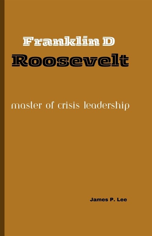 Franklin D Roosevelt: Master of Crisis Leadership (Paperback)