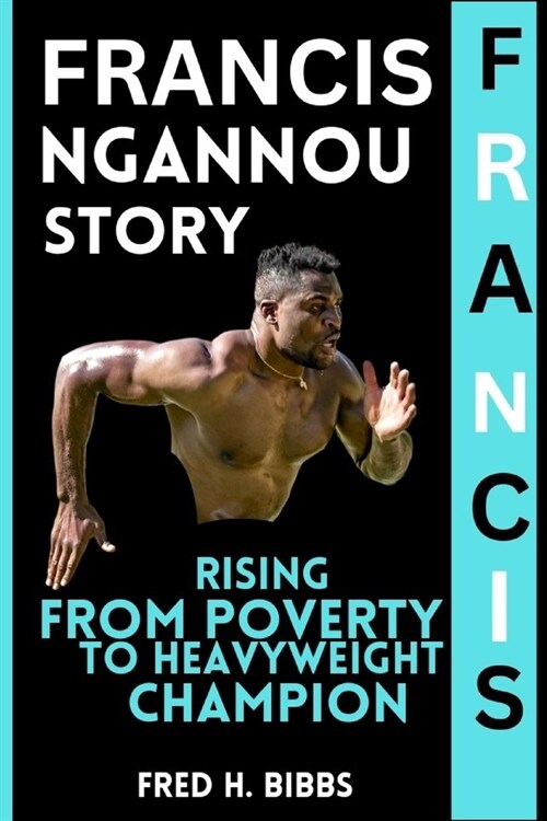 Francis Ngannou Story: Rising from Poverty to Heavyweight Champion (Paperback)