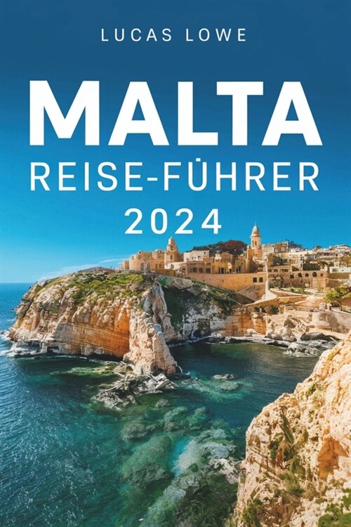 Malta-Reisef?rer 2024: Entdecken Sie die maltesische Insel, Sehensw?digkeiten, sehenswerte Attraktionen, reichhaltige Kultur und perfekte Re (Paperback)