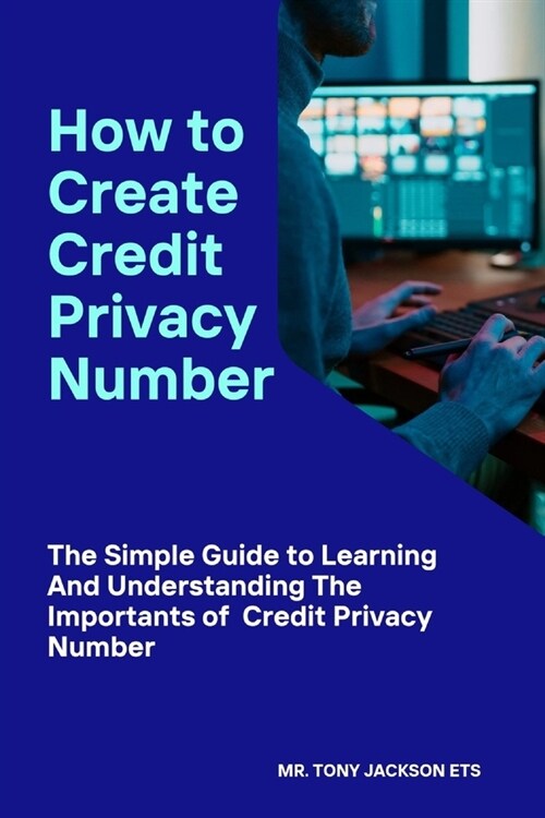 How to Create Credit Privacy Number: The Simple Guide to Learning And Understanding The Importance of Credit Privacy Number (Paperback)