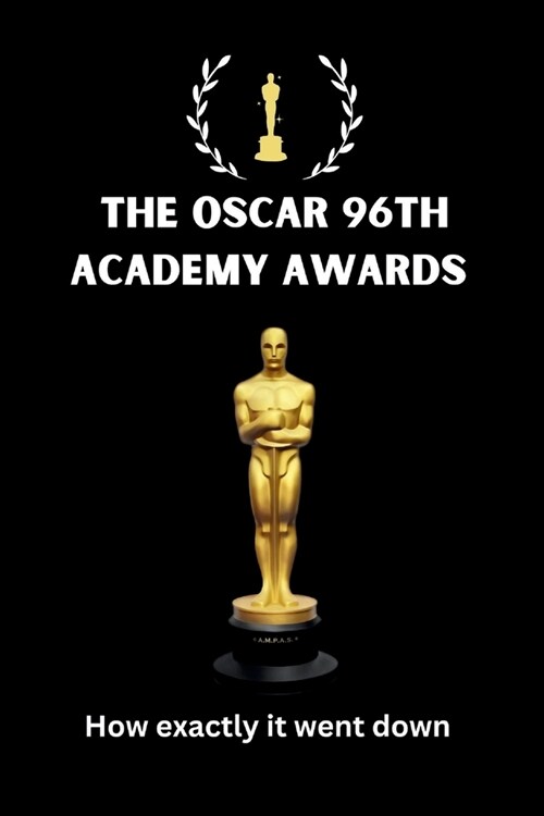 The Oscar 96th Academy Awards: How exactly it went down (Paperback)