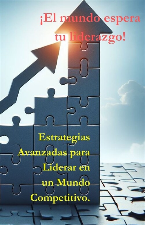 좪l mundo espera tu liderazgo!: Estrategias Avanzadas para Liderar en un Mundo Competitivo. (Paperback)