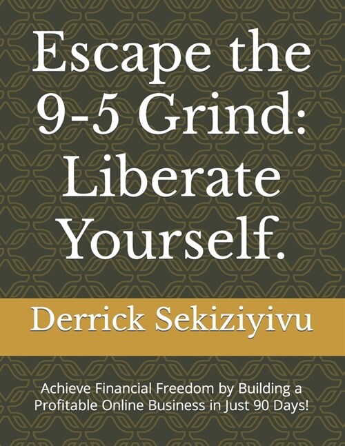 Escape the 9-5 Grind: Liberate Yourself.: Achieve Financial Freedom by Building a Profitable Online Business in Just 90 Days! (Paperback)