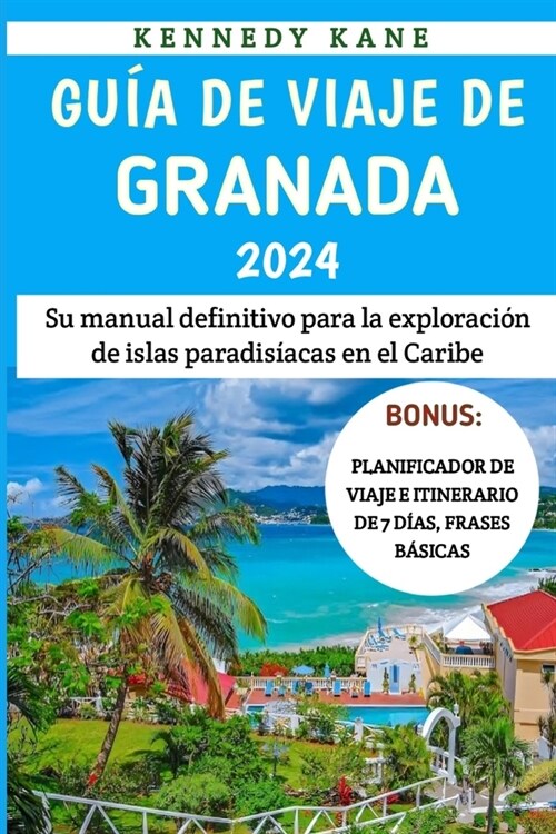 Gu? De Viaje De Granada 2024: Su manual definitivo para la exploraci? de islas paradis?cas en el Caribe (Paperback)