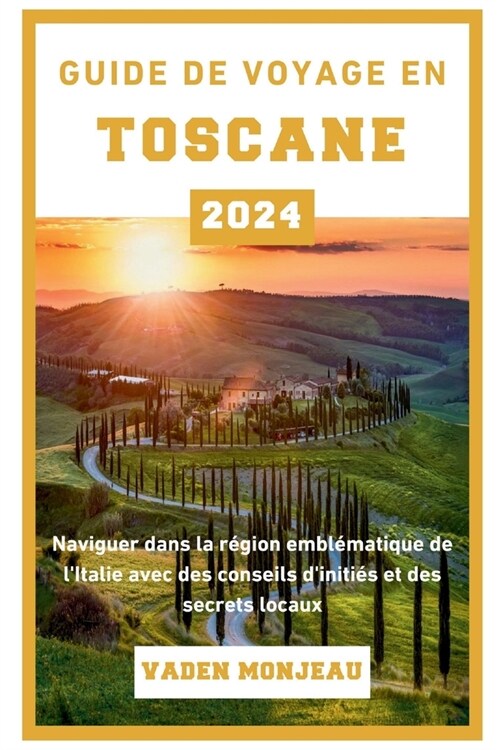 Guide de voyage en Toscane 2024: Naviguer dans la r?ion embl?atique de lItalie avec des conseils diniti? et des secrets locaux (Paperback)