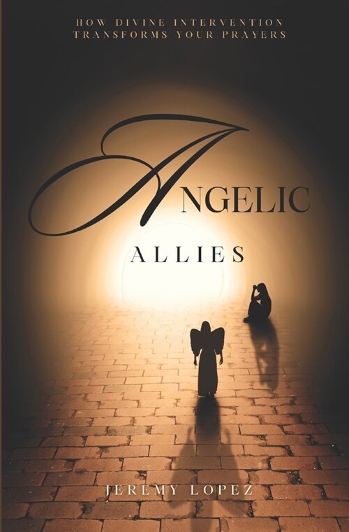 Angelic Allies: How Divine Intervention Transforms Your Prayers (Paperback)