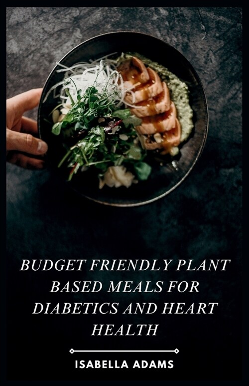 Budget Friendly Plant Based Meals for Diabetics and Heart Health (Paperback)