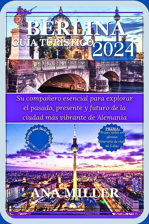 Gu? de viaje de Berl? 2024: Su compa?ro esencial para explorar el pasado, presente y futuro de la ciudad m? vibrante de Alemania (Paperback)