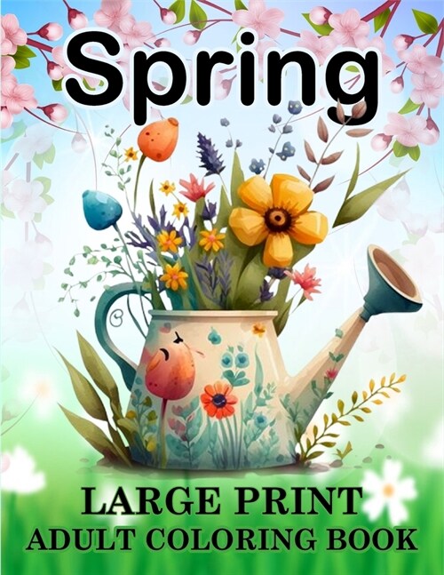 Spring Coloring Book for Adults: Large Print Spring Coloring Book with Beautiful Spring-Themed Coloring Pages for Adults, Seniors, Man and Women Bold (Paperback)