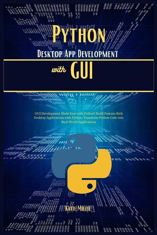 Python Desktop App Development with GUI: GUI Development Made Easy with Python! Build Feature-Rich Desktop Applications with Python. Transform Python (Paperback)