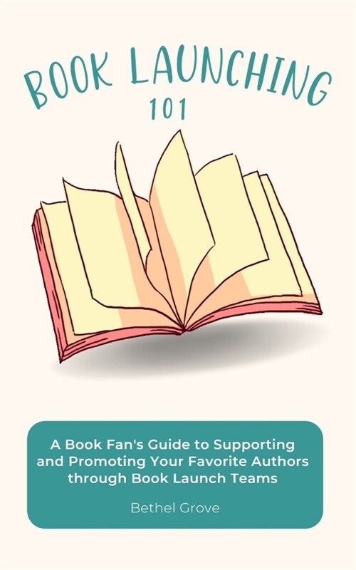 Book Launching 101: A Book Fans Guide to Supporting and Promoting Your Favorite Authors through Book Launch Teams (Paperback)