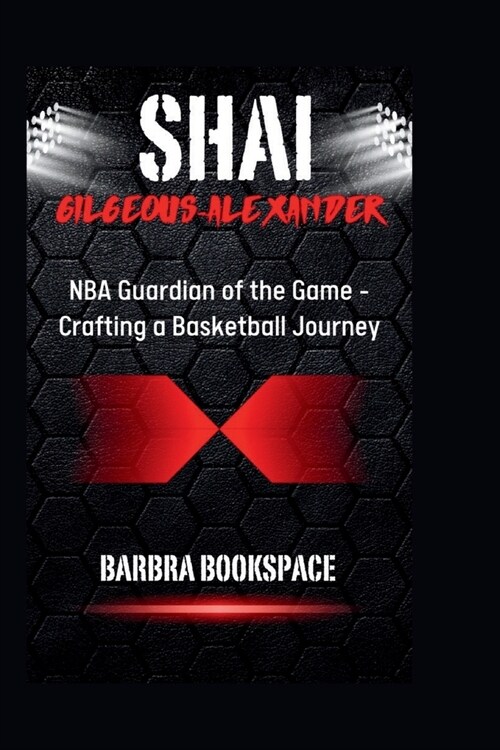 Shai Gilgeous-Alexander: NBA Guardian of the Game - Crafting a Basketball Journey (Paperback)