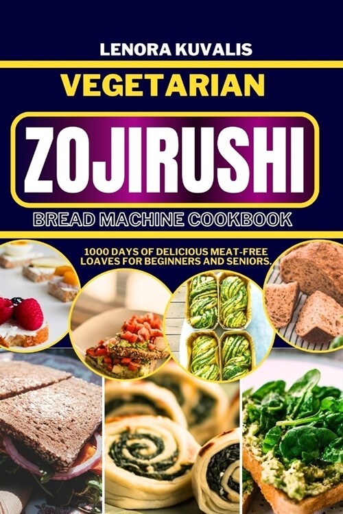 Vegetarian Zojirushi Bread Machine Cookbook: 1000 days of delicious Meat-Free Loaves for beginners and seniors (Paperback)