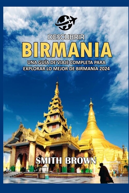 Descubrir Birmania: Una Gu? de Viaje Completa Para Explorar Lo Mejor de Birmania 2024 (Paperback)