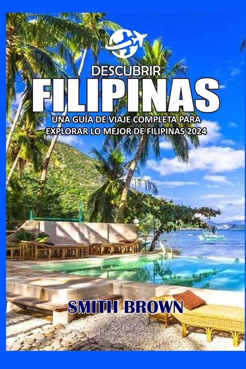 Descubrir Filipinas: Una Gu? de Viaje Completa Para Explorar Lo Mejor de Filipinas 2024 (Paperback)