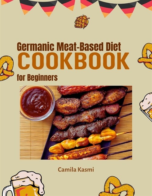 Germanic Meat-Based Diet Cookbook for Beginners: A Beginners Guide to Germanic Meat-Based Cuisine: Discover 60+ Authentic Recipes, Essential Techniqu (Paperback)